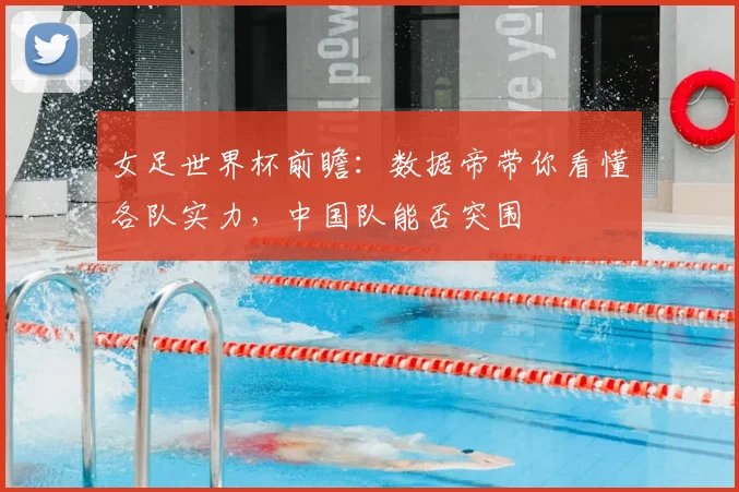 女足世界杯前瞻：数据帝带你看懂各队实力，中国队能否突围