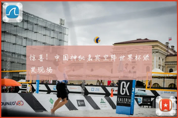 惊喜！中国神秘嘉宾空降世界杯颁奖现场