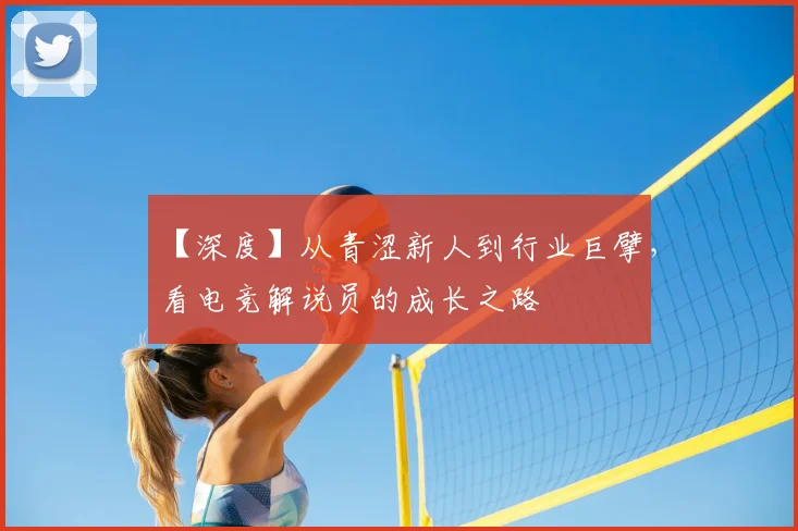 【深度】从青涩新人到行业巨擘，看电竞解说员的成长之路